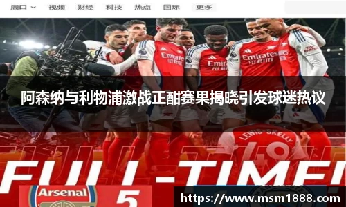 阿森纳与利物浦激战正酣赛果揭晓引发球迷热议